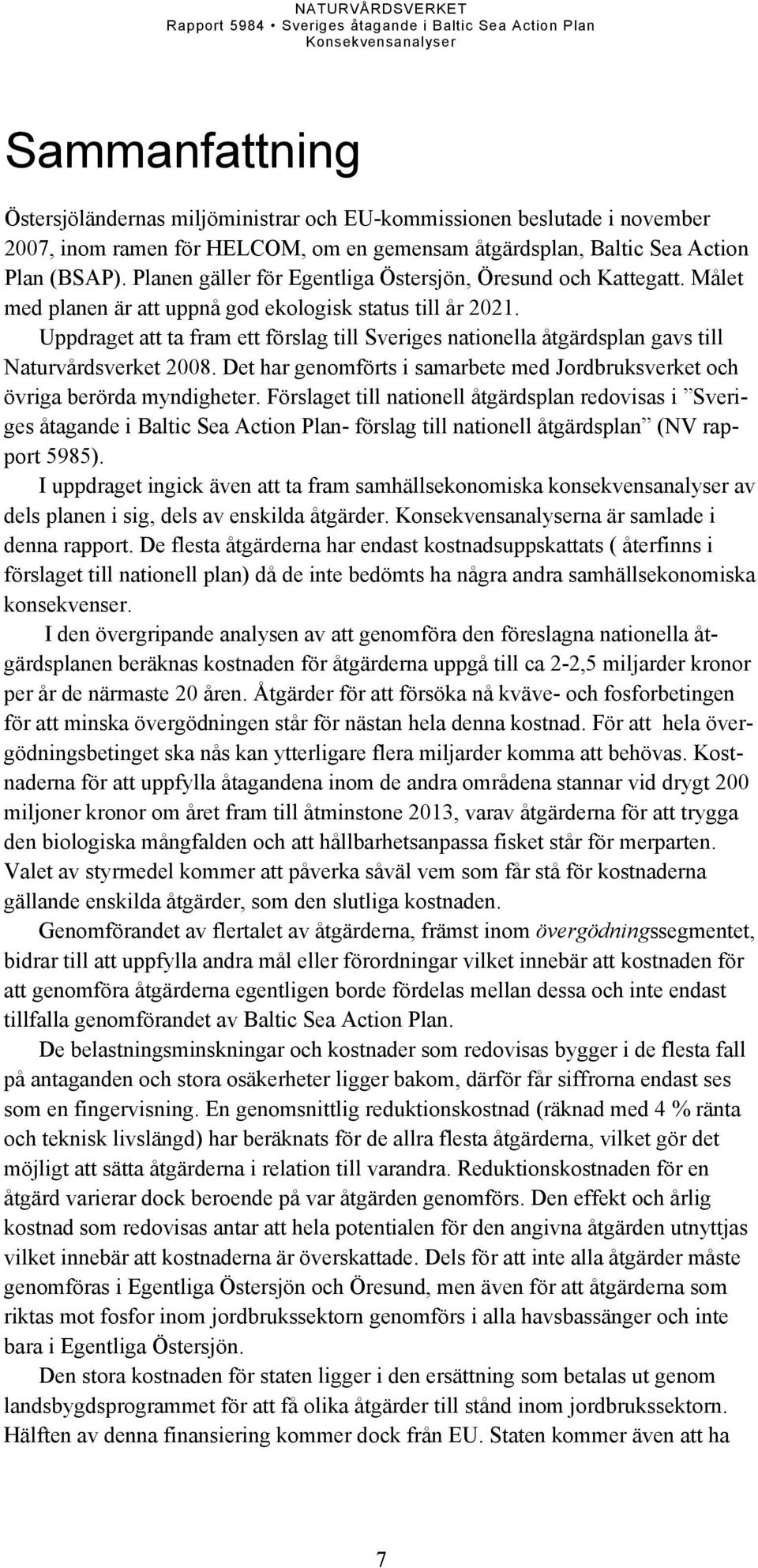 Uppdraget att ta fram ett förslag till Sveriges nationella åtgärdsplan gavs till Naturvårdsverket 2008. Det har genomförts i samarbete med Jordbruksverket och övriga berörda myndigheter.