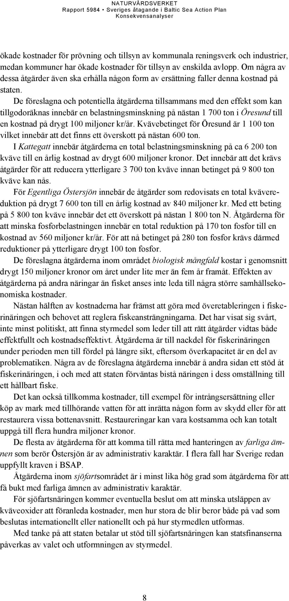 De föreslagna och potentiella åtgärderna tillsammans med den effekt som kan tillgodoräknas innebär en belastningsminskning på nästan 1 700 ton i Öresund till en kostnad på drygt 100 miljoner kr/år.