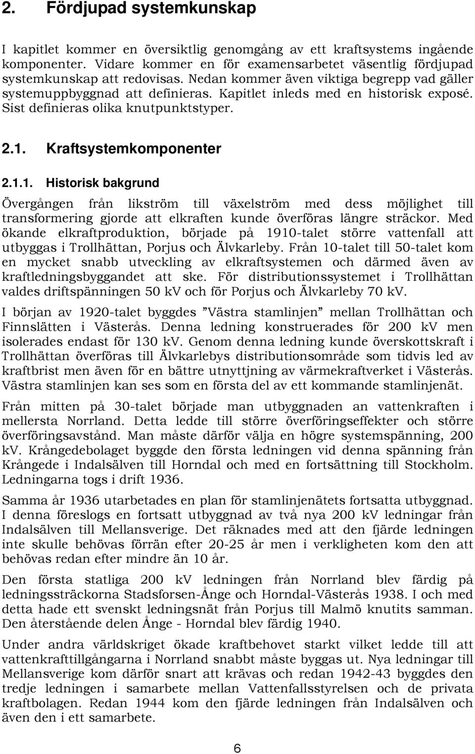 Kraftsystemkomponenter 2.1.1. Historisk bakgrund Övergången från likström till växelström med dess möjlighet till transformering gjorde att elkraften kunde överföras längre sträckor.