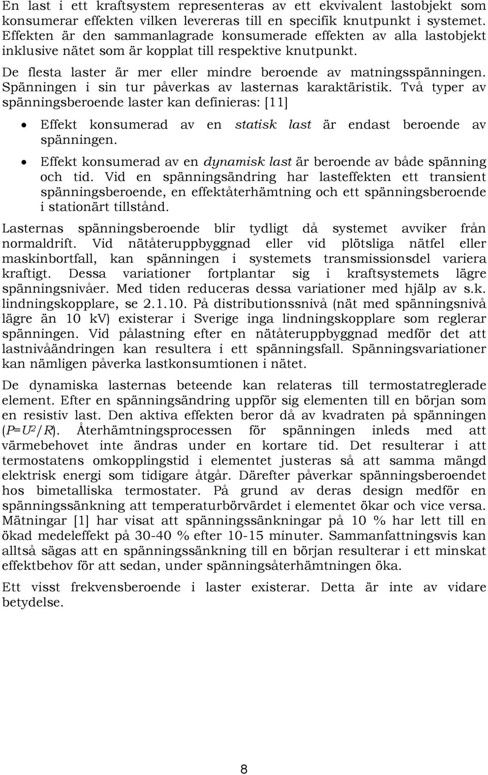 Spänningen i sin tur påverkas av lasternas karaktäristik. Två typer av spänningsberoende laster kan definieras: [11] Effekt konsumerad av en statisk last är endast beroende av spänningen.