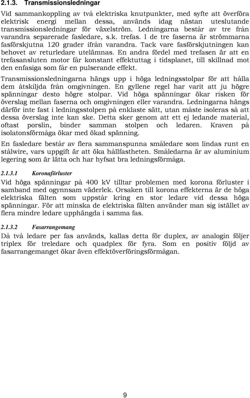 Ledningarna består av tre från varandra separerade fasledare, s.k. trefas. I de tre faserna är strömmarna fasförskjutna 120 grader ifrån varandra.