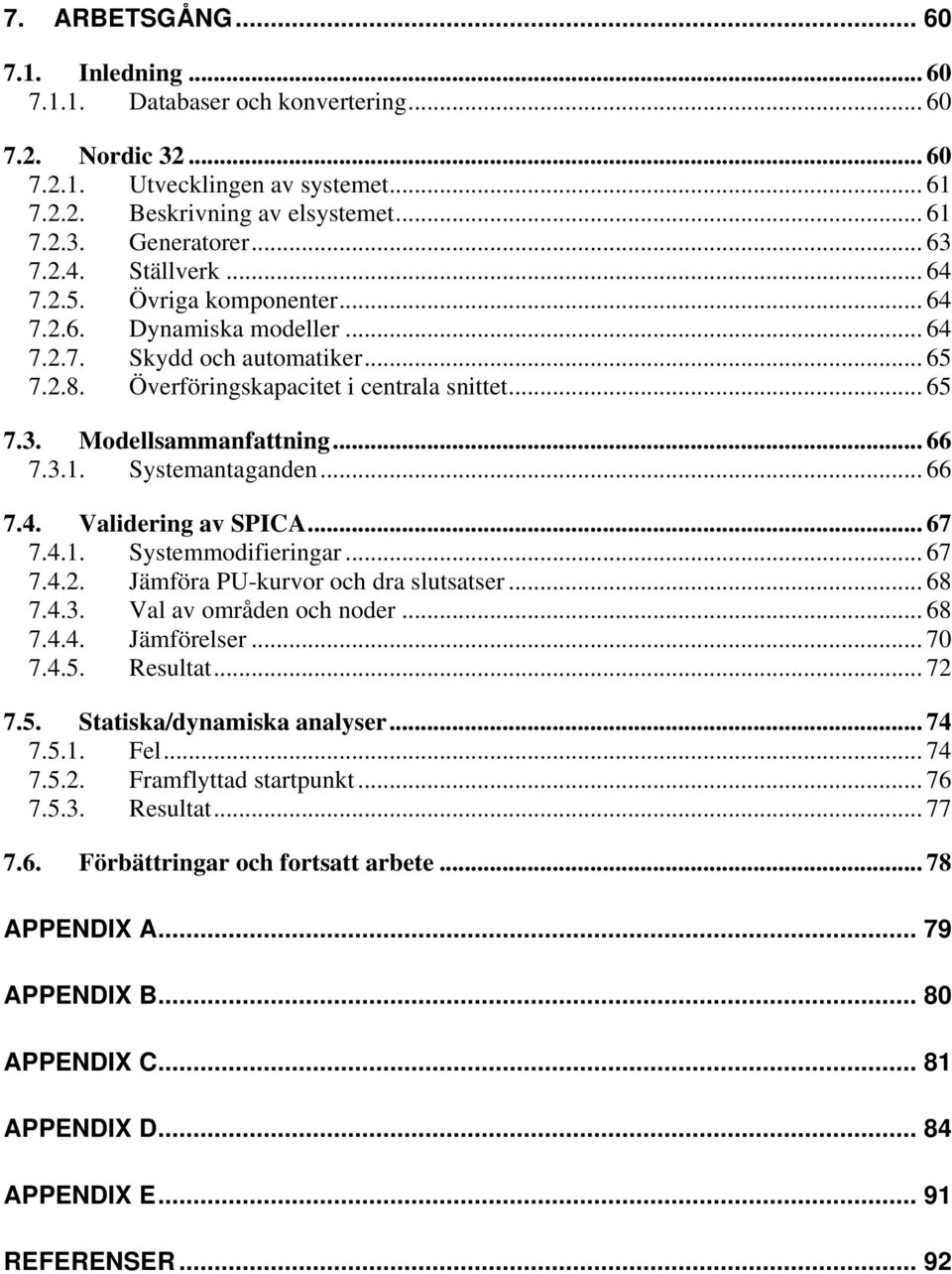 .. 66 7.3.1. Systemantaganden... 66 7.4. Validering av SPICA... 67 7.4.1. Systemmodifieringar... 67 7.4.2. Jämföra PU-kurvor och dra slutsatser... 68 7.4.3. Val av områden och noder... 68 7.4.4. Jämförelser.