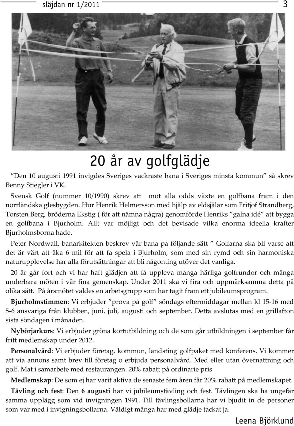 Hur Henrik Helmersson med hjälp av eldsjälar som Fritjof Strandberg, Torsten Berg, bröderna Ekstig ( för att nämna några) genomförde Henriks galna idé att bygga en golfbana i Bjurholm.