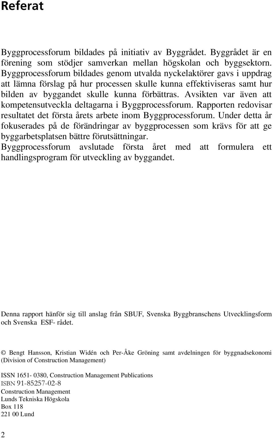 Avsikten var även att kompetensutveckla deltagarna i Byggprocessforum. Rapporten redovisar resultatet det första årets arbete inom Byggprocessforum.