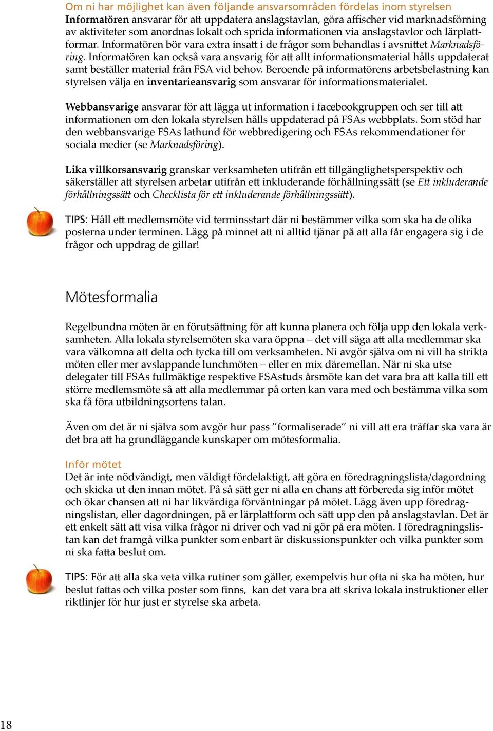 Informatören kan också vara ansvarig för att allt informationsmaterial hålls uppdaterat samt beställer material från FSA vid behov.