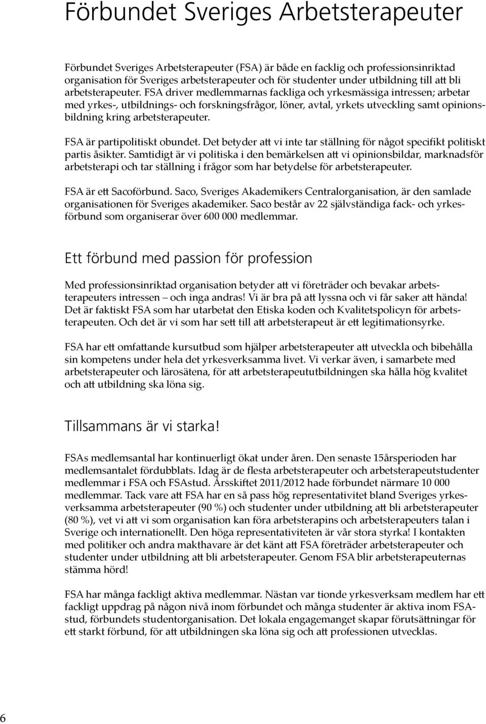 FSA driver medlemmarnas fackliga och yrkesmässiga intressen; arbetar med yrkes-, utbildnings- och forskningsfrågor, löner, avtal, yrkets utveckling samt opinionsbildning kring arbetsterapeuter.