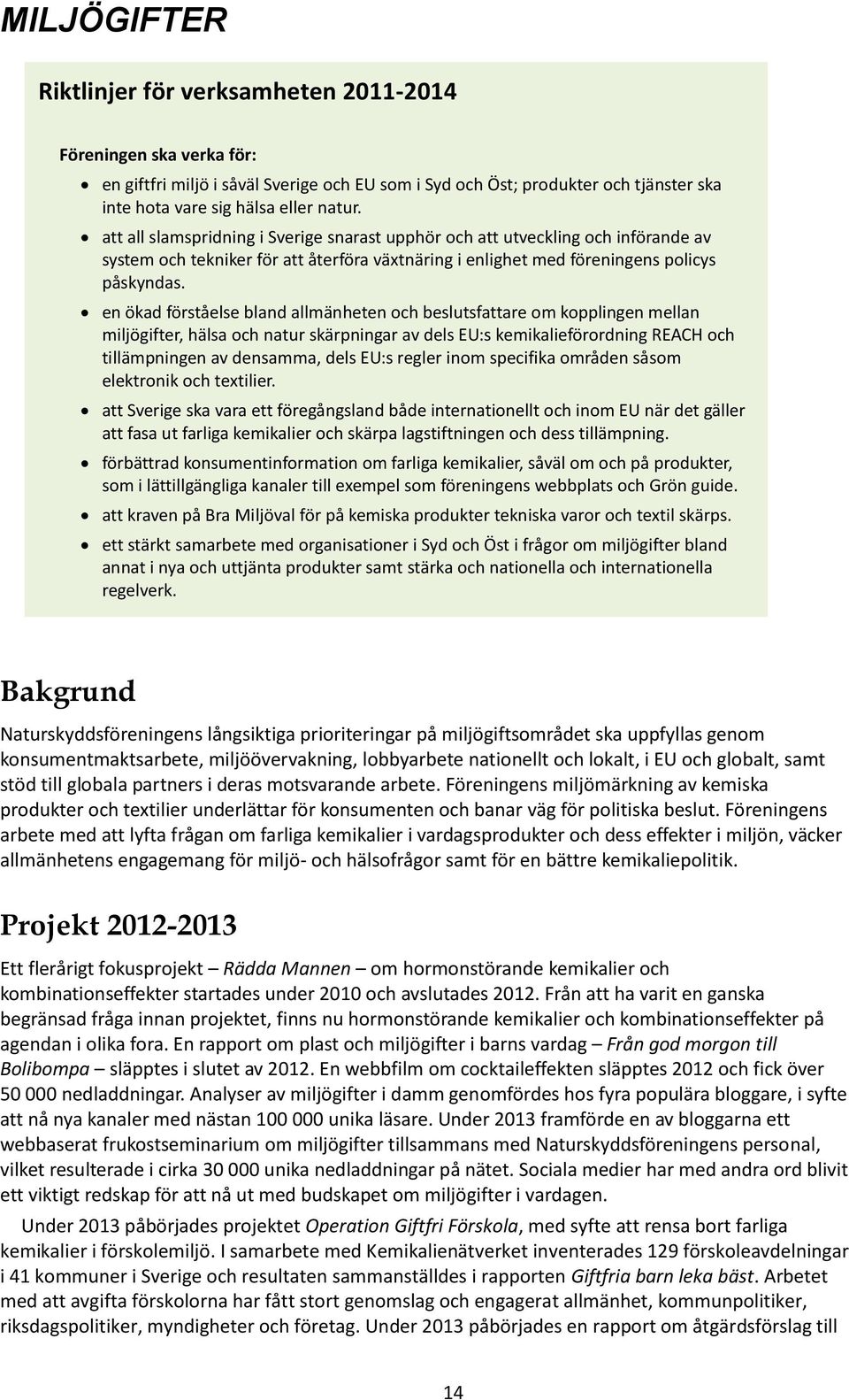 en ökad förståelse bland allmänheten och beslutsfattare om kopplingen mellan miljögifter, hälsa och natur skärpningar av dels EU:s kemikalieförordning REACH och tillämpningen av densamma, dels EU:s