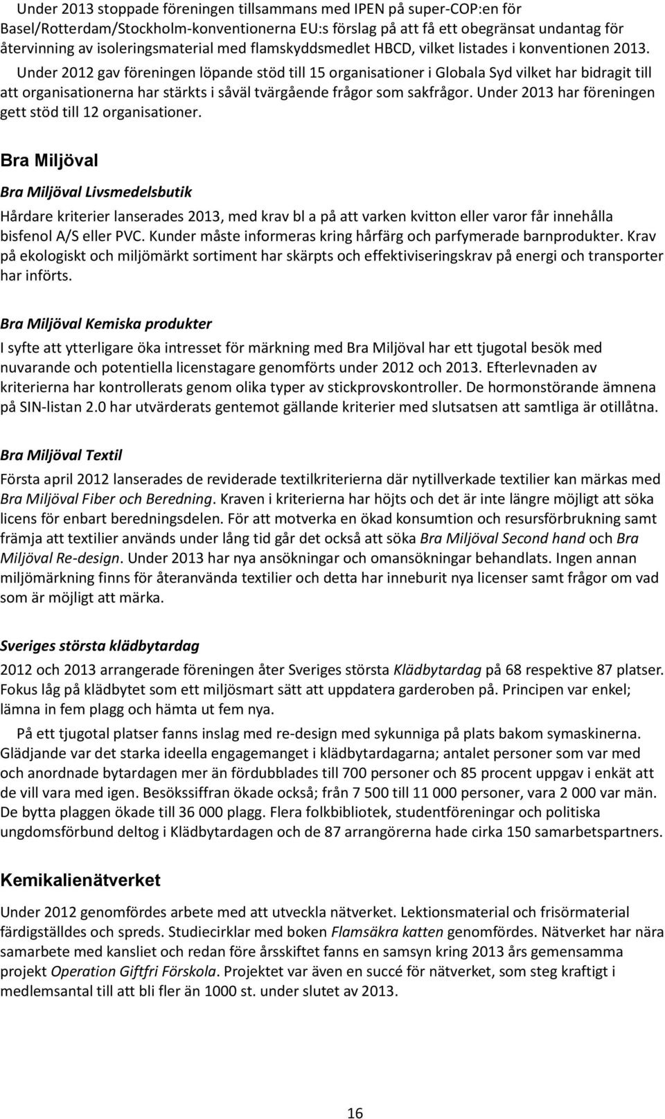 Under 2012 gav föreningen löpande stöd till 15 organisationer i Globala Syd vilket har bidragit till att organisationerna har stärkts i såväl tvärgående frågor som sakfrågor.