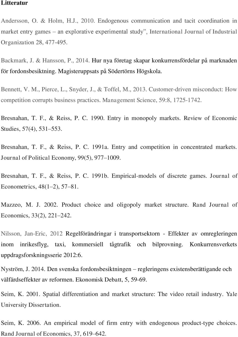 Hur nya företag skapar konkurrensfördelar på marknaden för fordonsbesiktning. Magisteruppsats på Södertörns Högskola. Bennett, V. M., Pierce, L., Snyder, J., & Toffel, M., 2013.