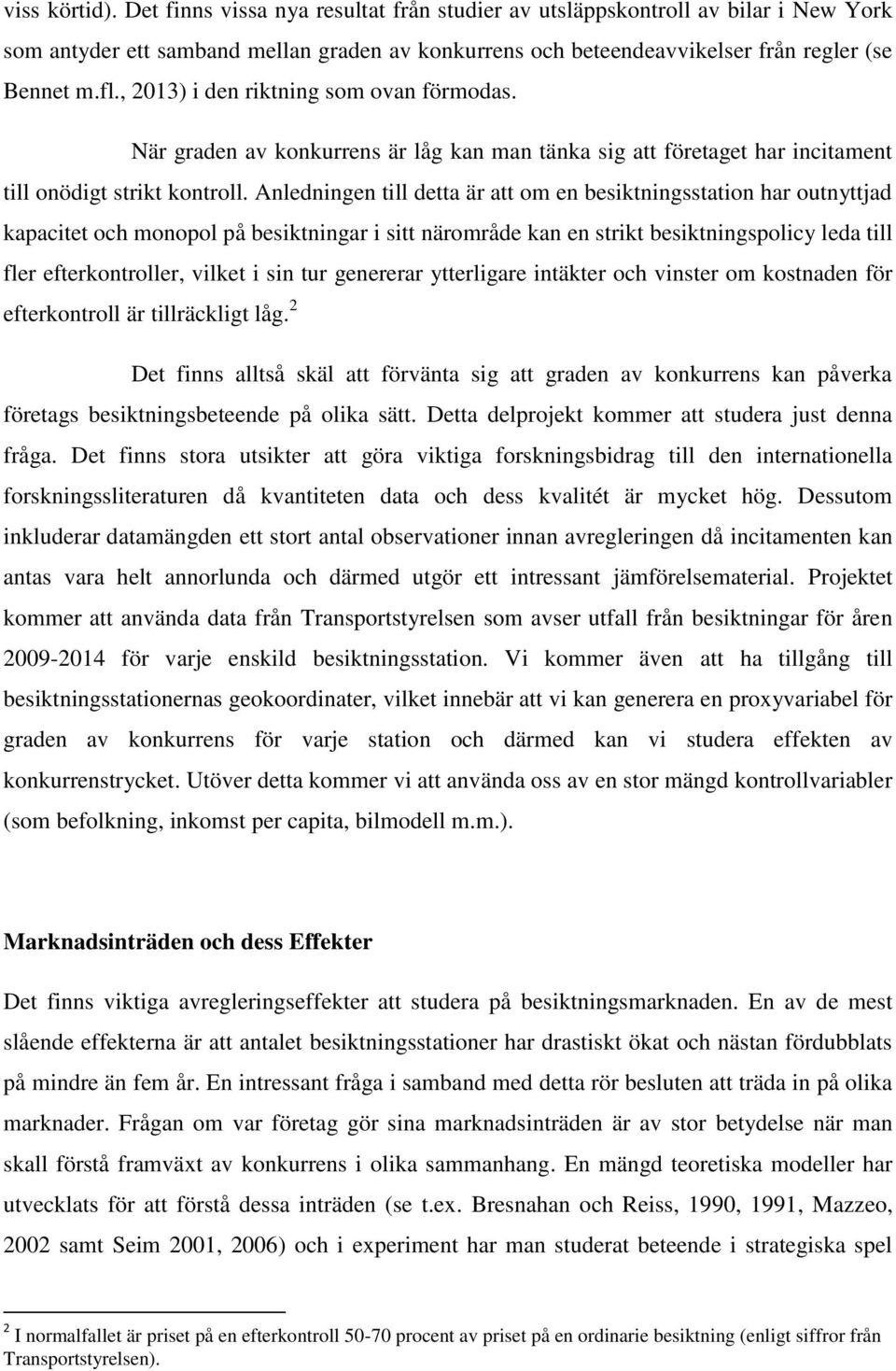 Anledningen till detta är att om en besiktningsstation har outnyttjad kapacitet och monopol på besiktningar i sitt närområde kan en strikt besiktningspolicy leda till fler efterkontroller, vilket i