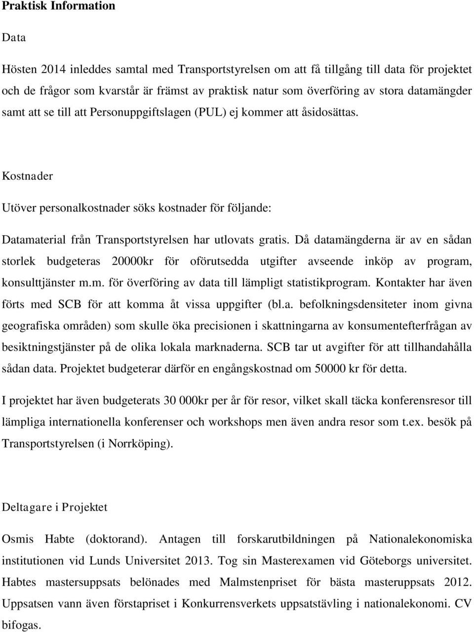 Kostnader Utöver personalkostnader söks kostnader för följande: Datamaterial från Transportstyrelsen har utlovats gratis.