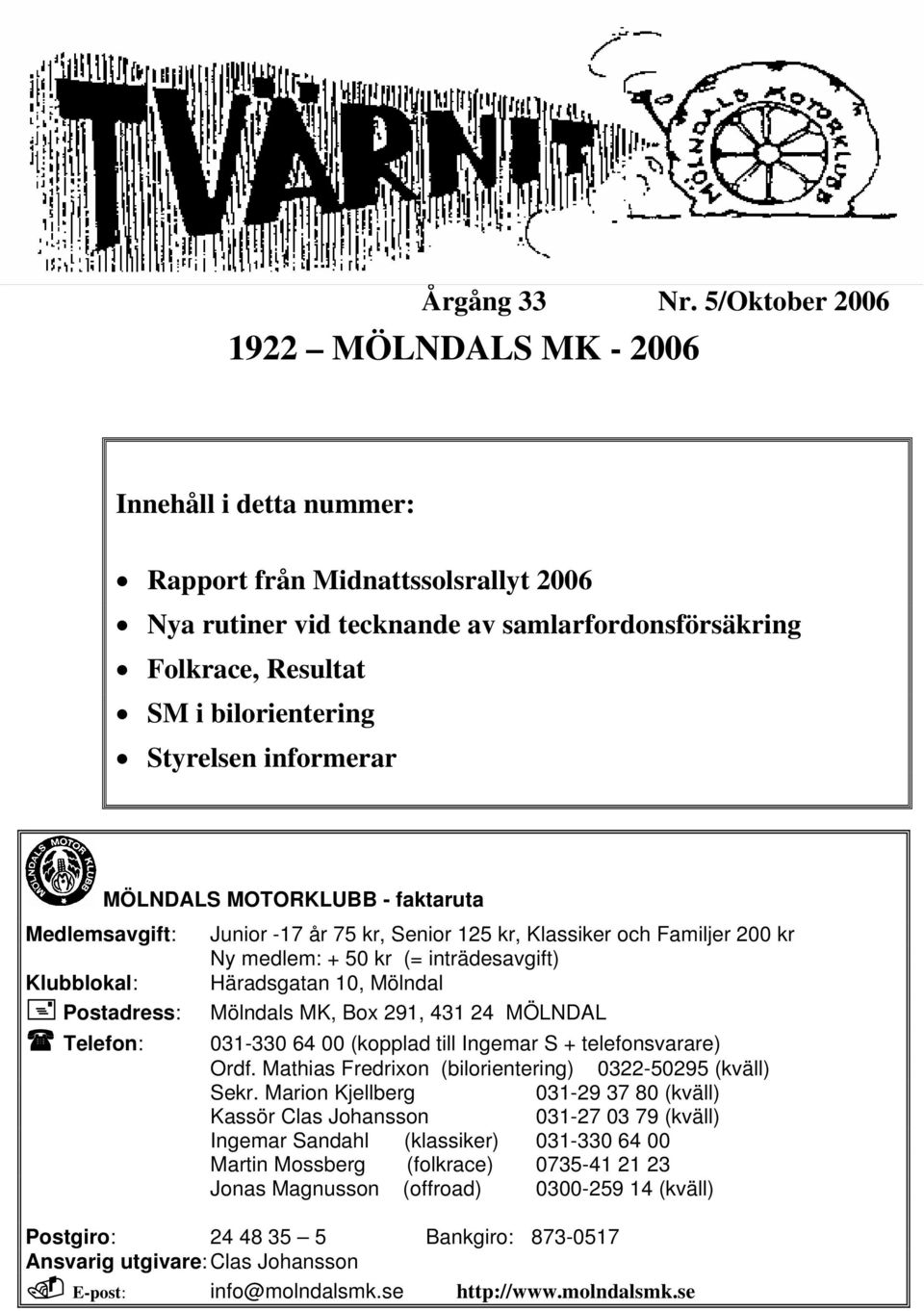 Styrelsen informerar Medlemsavgift: MÖLNDALS MOTORKLUBB - faktaruta Klubblokal: Postadress: Telefon: Junior -17 år 75 kr, Senior 125 kr, Klassiker och Familjer 200 kr Ny medlem: + 50 kr (=