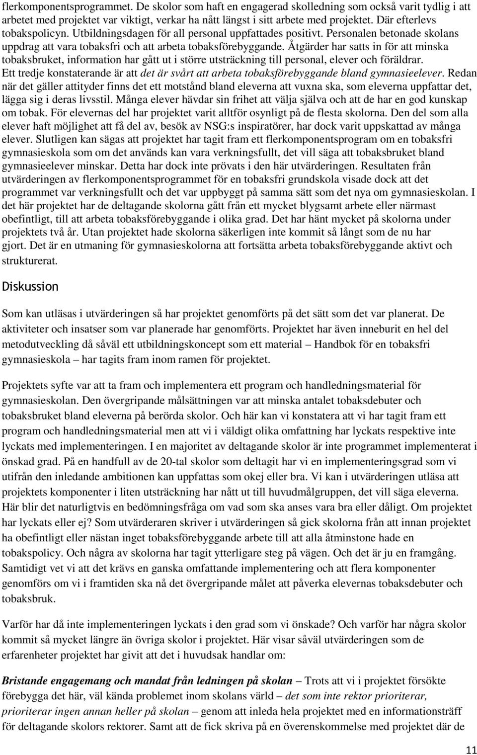 Åtgärder har satts in för att minska tobaksbruket, information har gått ut i större utsträckning till personal, elever och föräldrar.