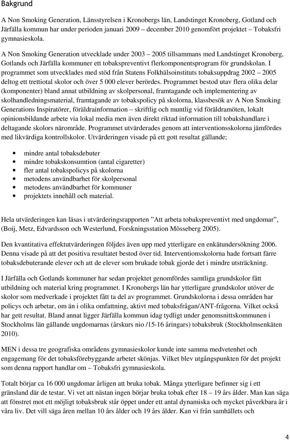 I programmet som utvecklades med stöd från Statens Folkhälsoinstituts tobaksuppdrag 2002 2005 deltog ett trettiotal skolor och över 5 000 elever berördes.