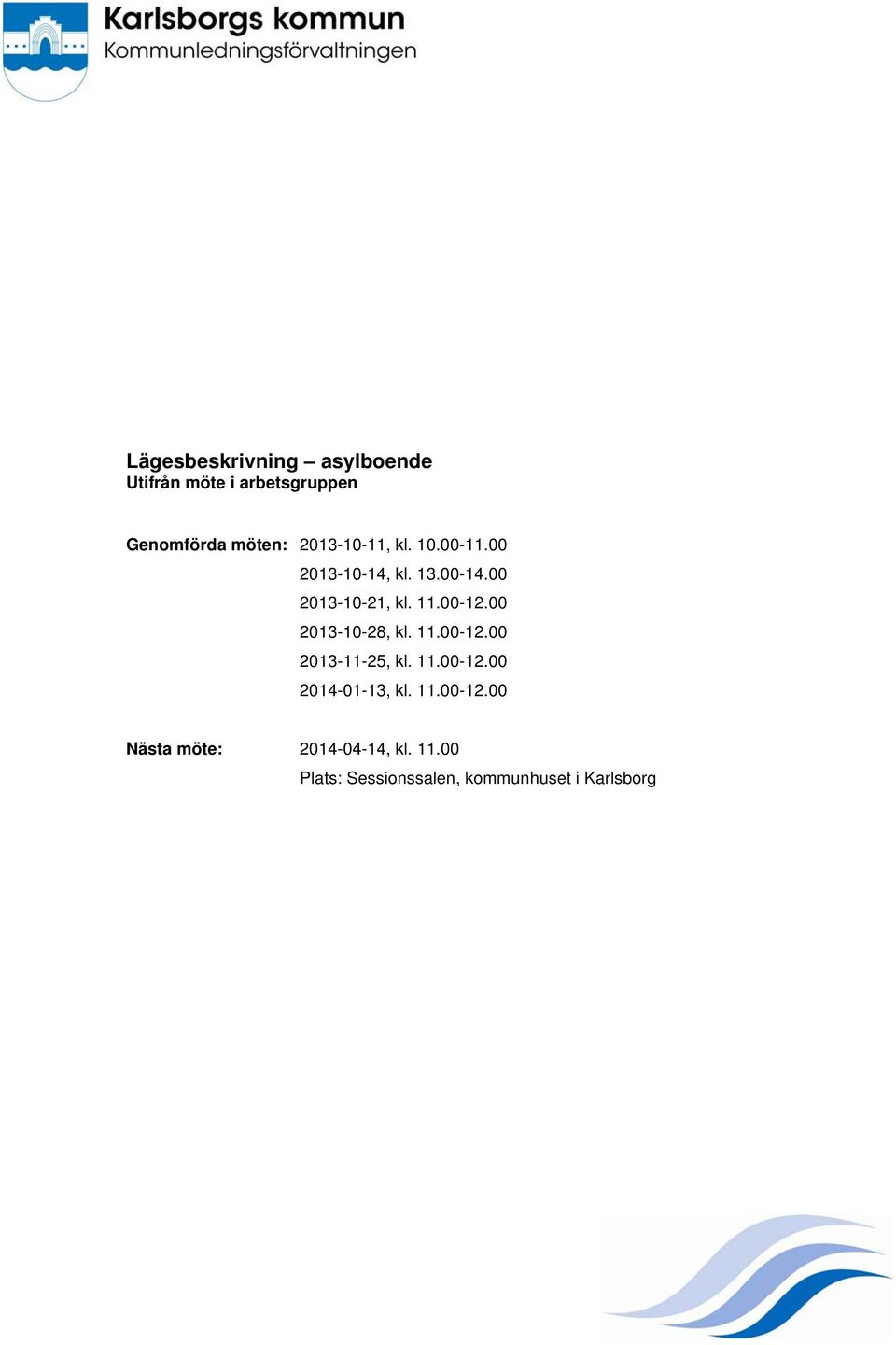 00 2013-10-28, kl. 11.00-12.00 2013-11-25, kl. 11.00-12.00 2014-01-13, kl. 11.00-12.00 Nästa möte: 2014-04-14, kl.