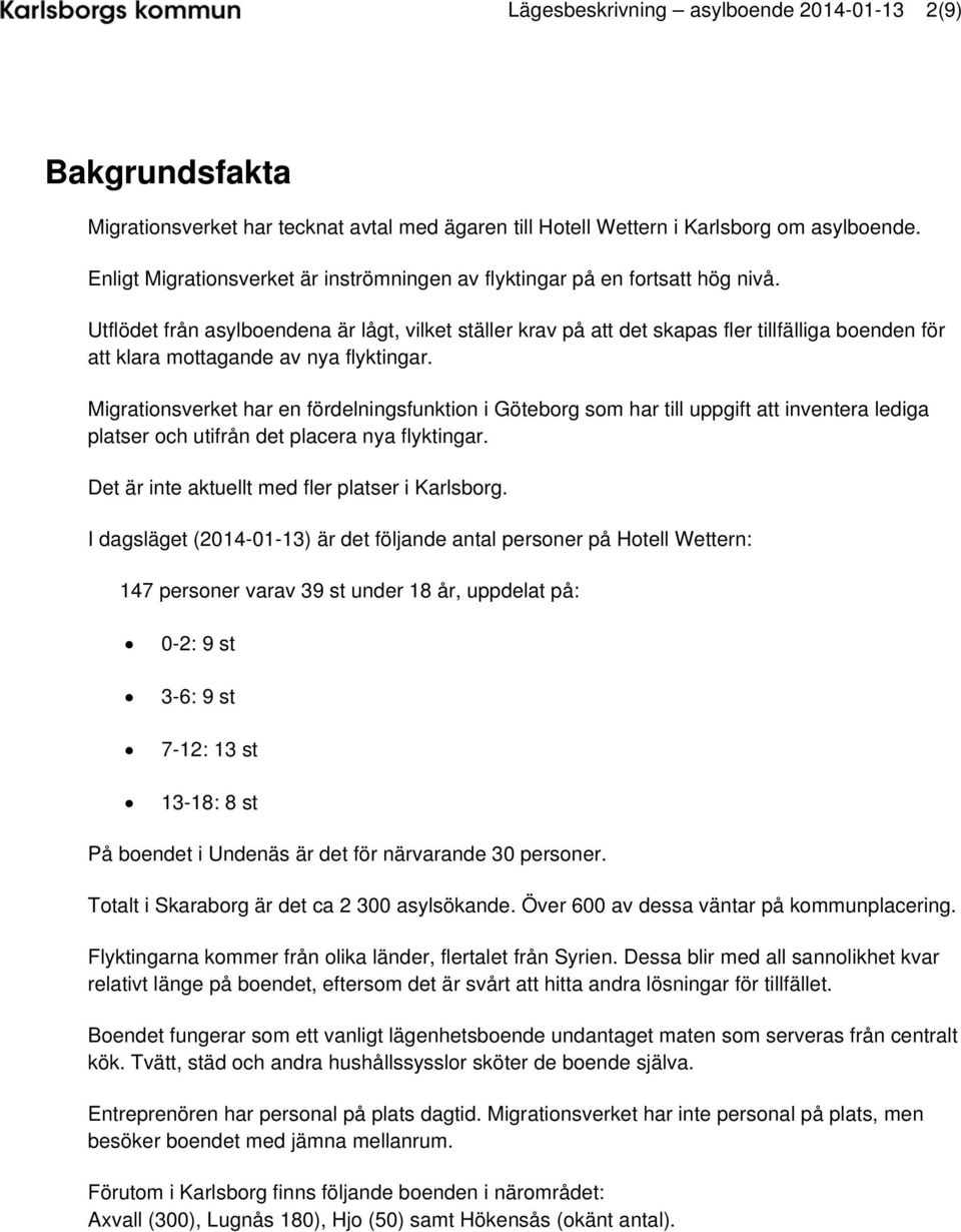 Utflödet från asylboendena är lågt, vilket ställer krav på att det skapas fler tillfälliga boenden för att klara mottagande av nya flyktingar.