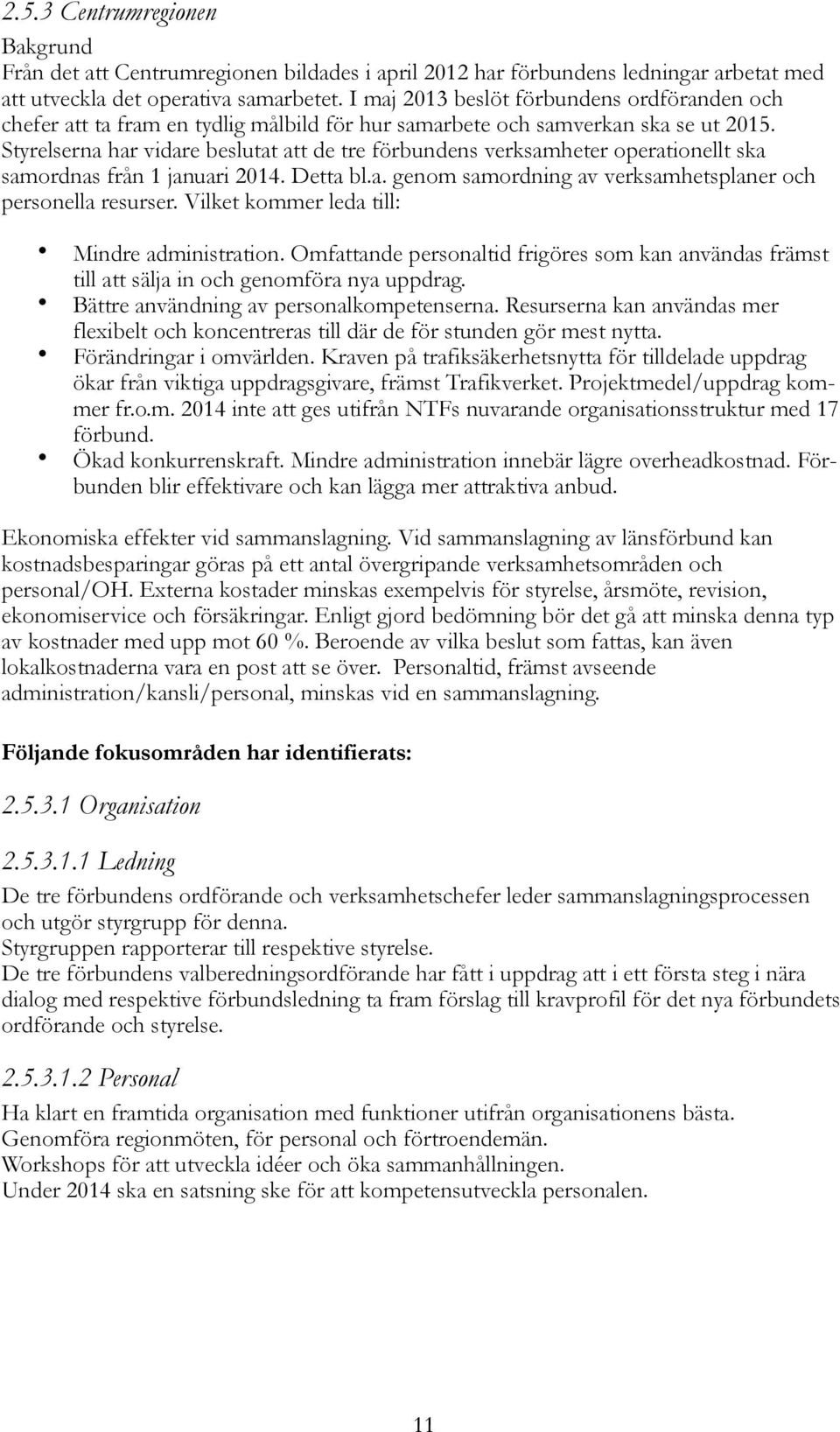 Styrelserna har vidare beslutat att de tre förbundens verksamheter operationellt ska samordnas från 1 januari 2014. Detta bl.a. genom samordning av verksamhetsplaner och personella resurser.