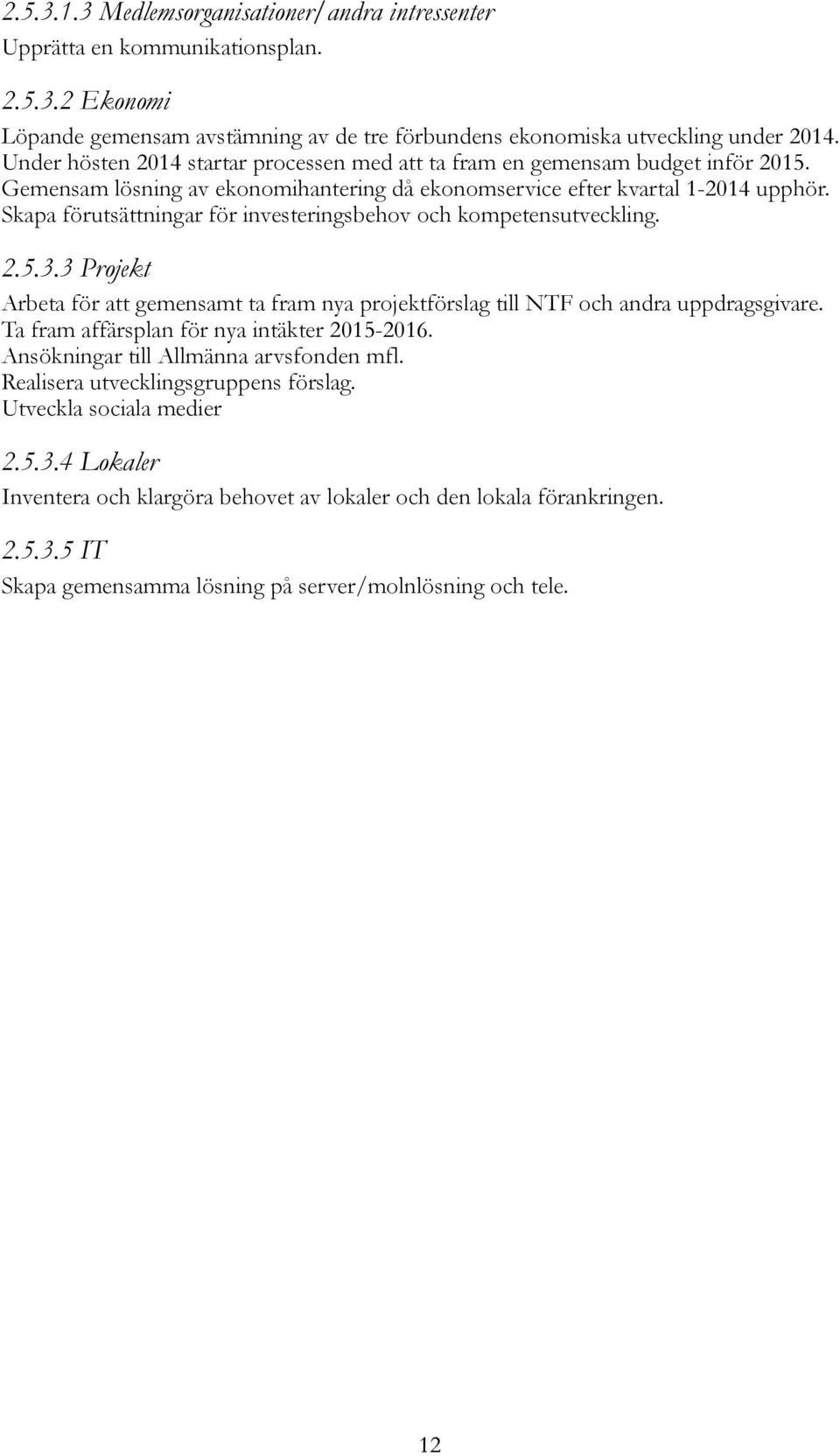 Skapa förutsättningar för investeringsbehov och kompetensutveckling. 2.5.3.3 Projekt Arbeta för att gemensamt ta fram nya projektförslag till NTF och andra uppdragsgivare.