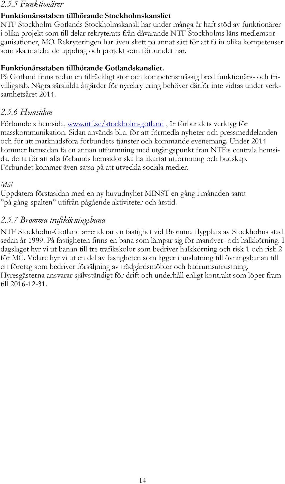 Funktionärsstaben tillhörande Gotlandskansliet. På Gotland finns redan en tillräckligt stor och kompetensmässig bred funktionärs- och frivilligstab.