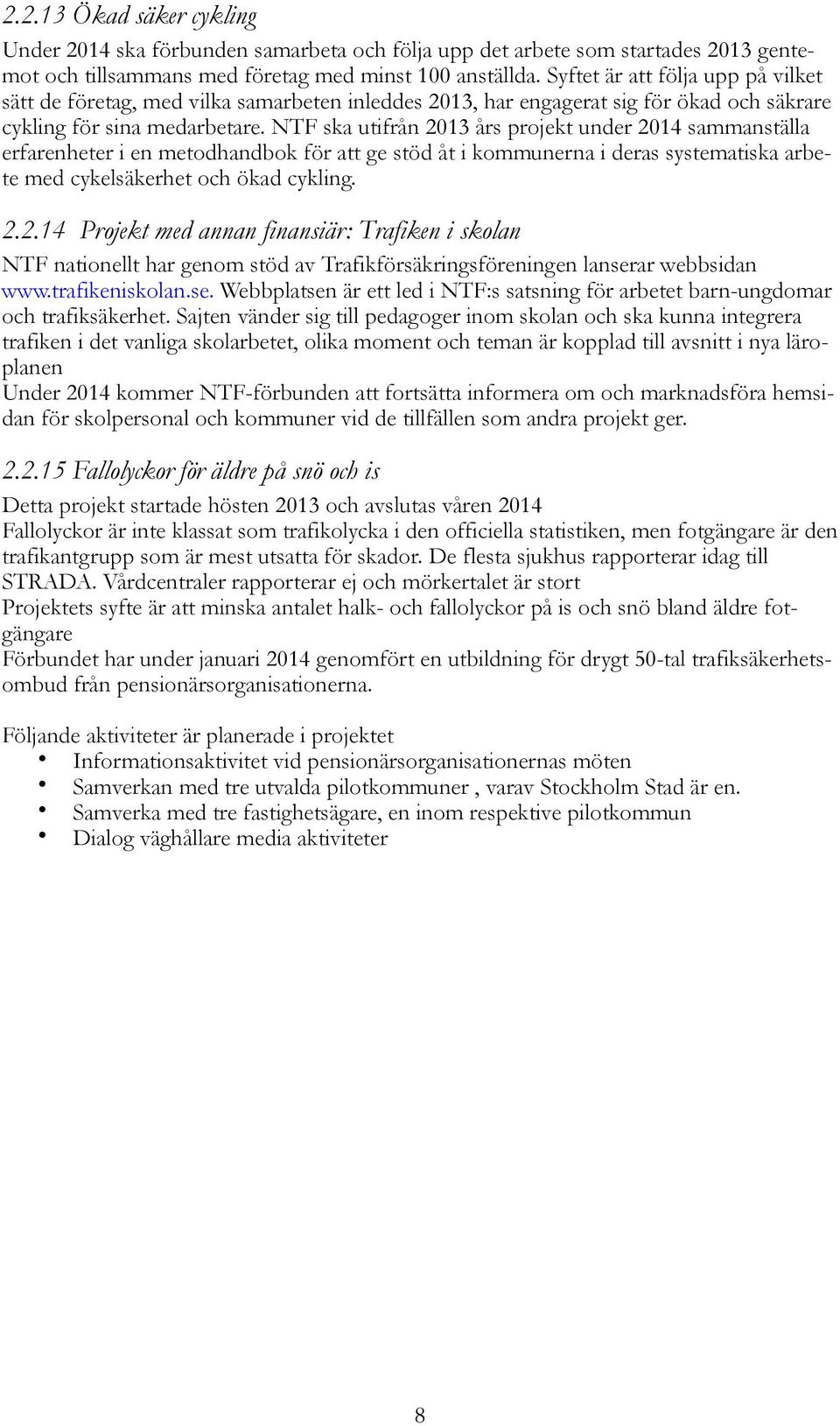 NTF ska utifrån 2013 års projekt under 2014 sammanställa erfarenheter i en metodhandbok för att ge stöd åt i kommunerna i deras systematiska arbete med cykelsäkerhet och ökad cykling. 2.2.14 Projekt med annan finansiär: Trafiken i skolan NTF nationellt har genom stöd av Trafikförsäkringsföreningen lanserar webbsidan www.