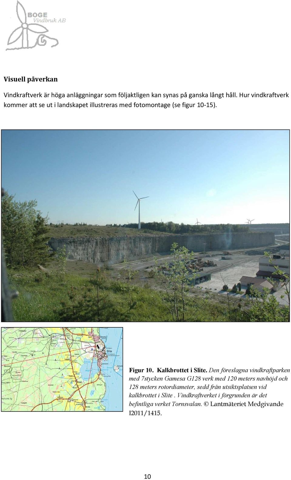 Den föreslagna vindkraftparken med 7stycken Gamesa G128 verk med 120 meters navhöjd och 128 meters rotordiameter, sedd