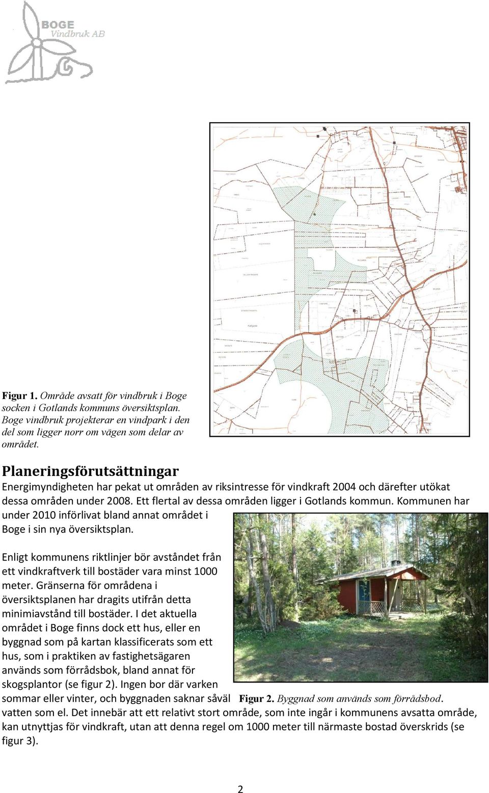 Kommunen har under 2010 införlivat bland annat området i Boge i sin nya översiktsplan. Enligt kommunens riktlinjer bör avståndet från ett vindkraftverk till bostäder vara minst 1000 meter.