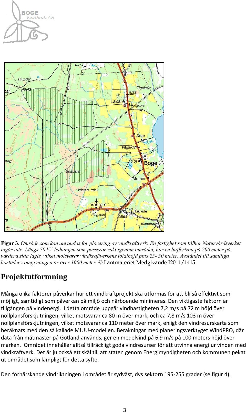 Avståndet till samtliga bostäder i omgivningen är över 1000 meter. LantmäterietMedgivandeI2011/1415.