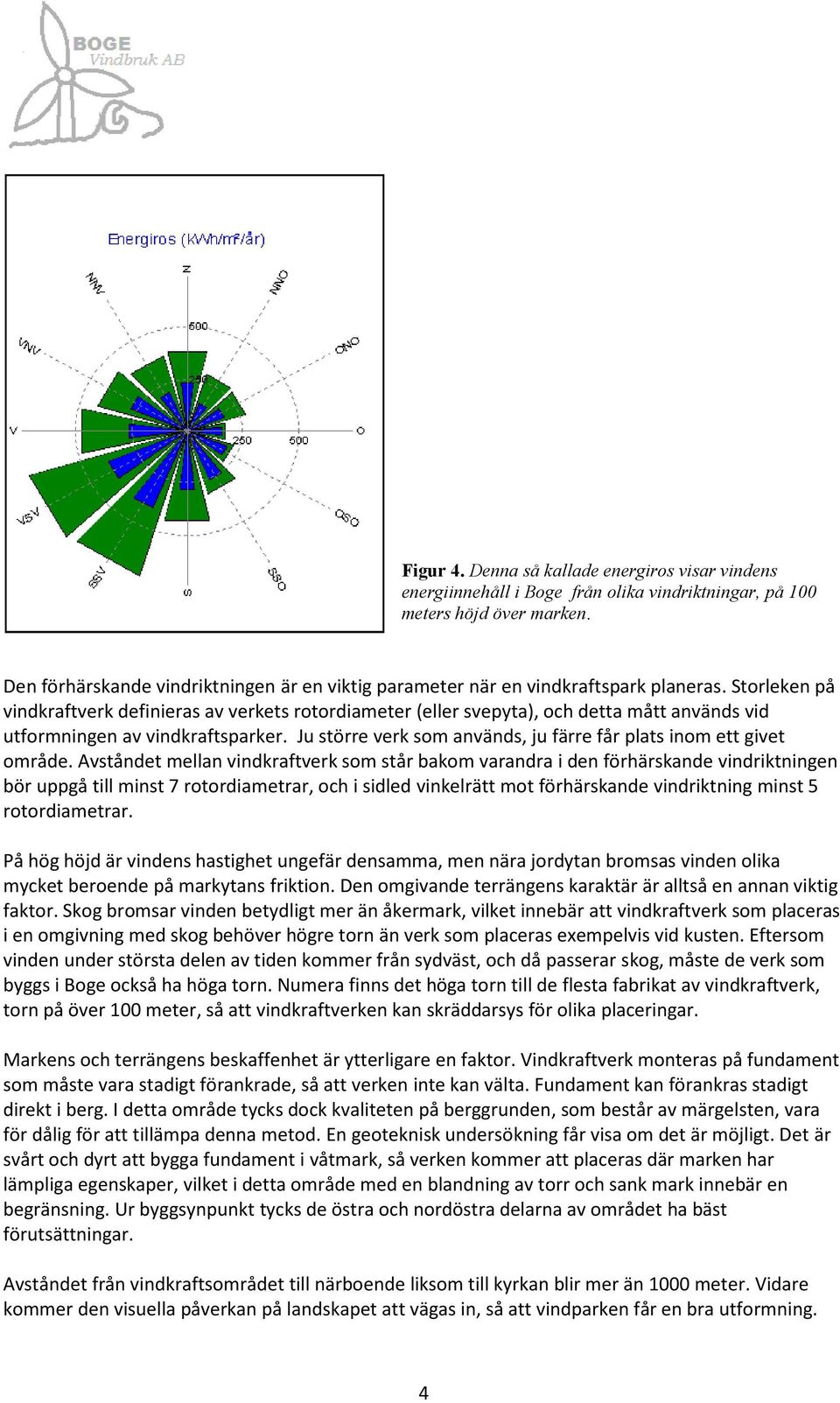 Storleken på vindkraftverk definieras av verkets rotordiameter(eller svepyta), och detta mått används vid utformningen av vindkraftsparker.