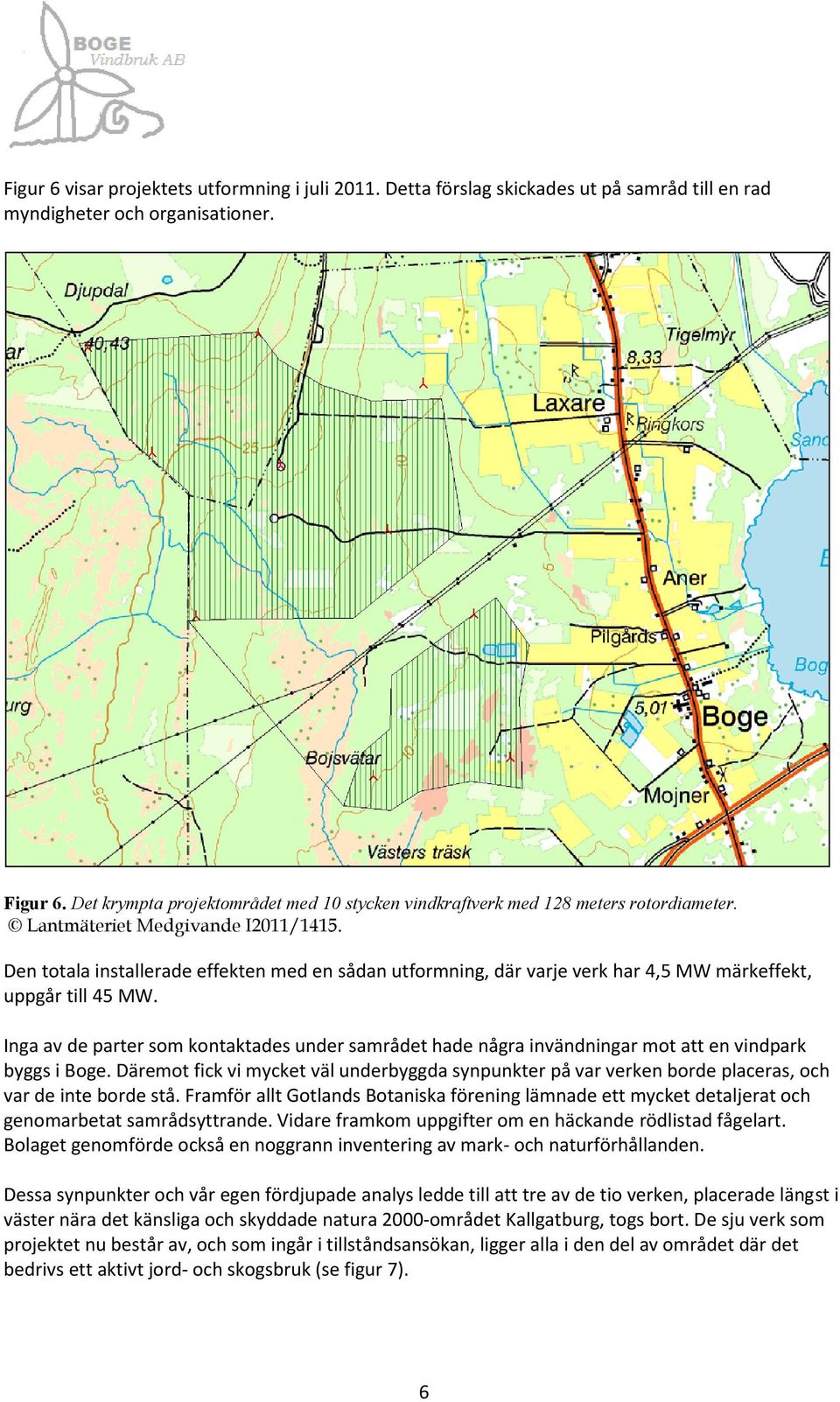 Den totala installerade effekten med en sådan utformning, där varje verk har 4,5 MW märkeffekt, uppgårtill45mw.