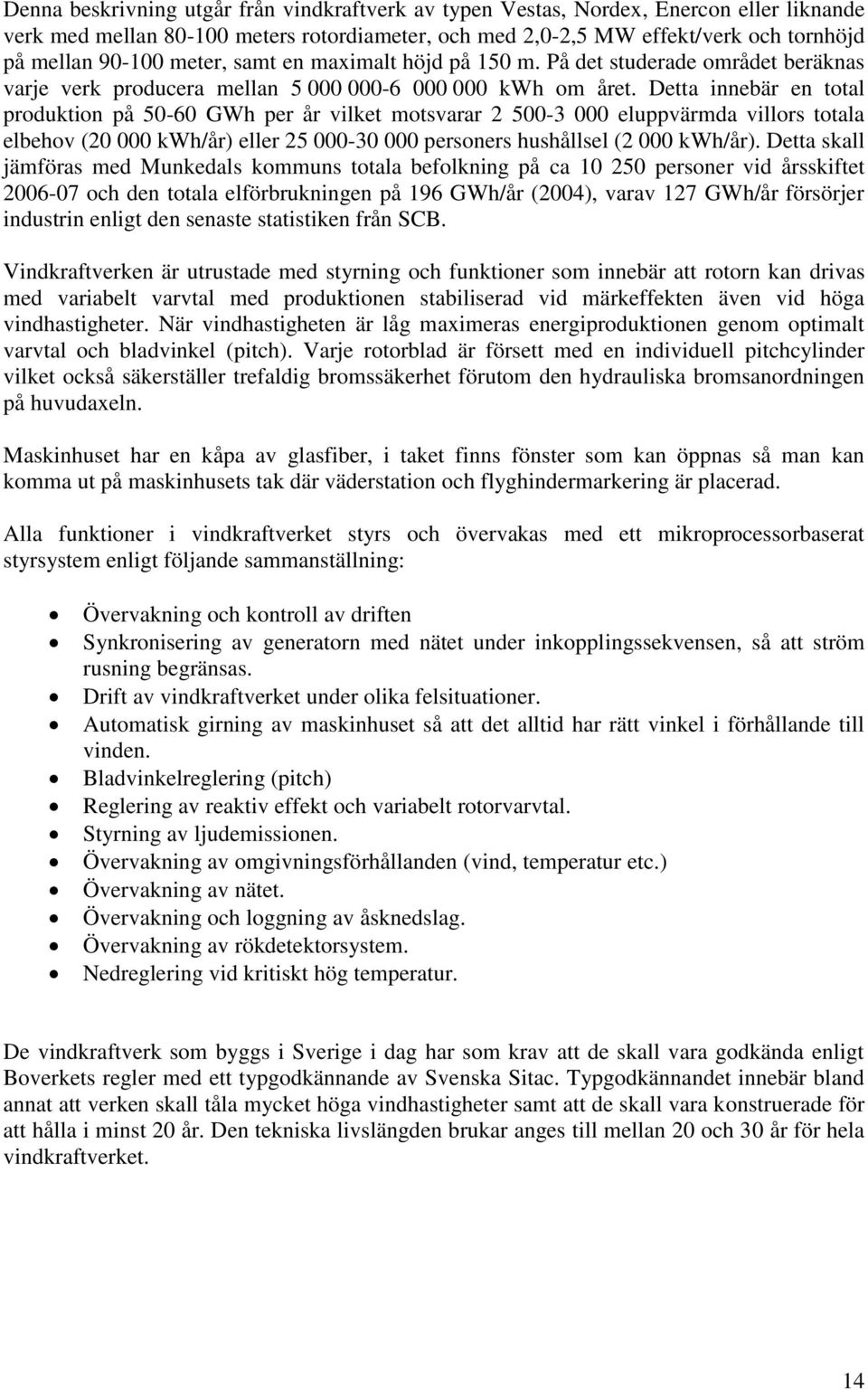 Detta innebär en total produktion på 50-60 GWh per år vilket motsvarar 2 500-3 000 eluppvärmda villors totala elbehov (20 000 kwh/år) eller 25 000-30 000 personers hushållsel (2 000 kwh/år).