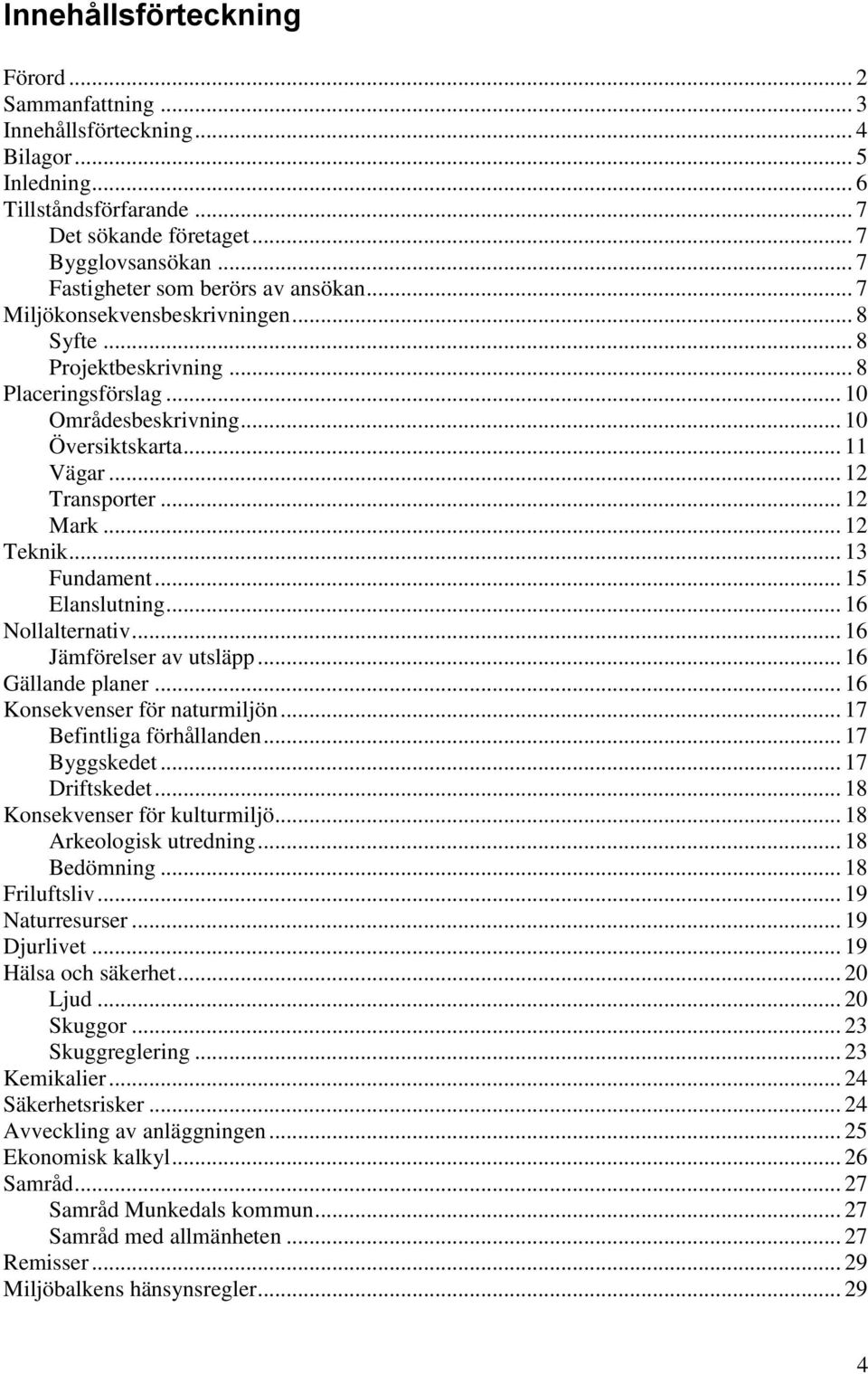 .. 12 Transporter... 12 Mark... 12 Teknik... 13 Fundament... 15 Elanslutning... 16 Nollalternativ... 16 Jämförelser av utsläpp... 16 Gällande planer... 16 Konsekvenser för naturmiljön.