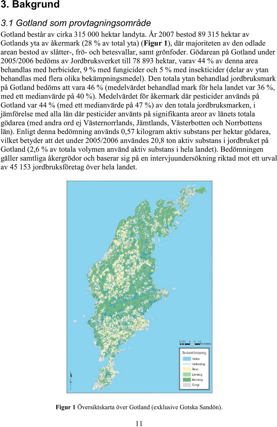 Gödarean på Gotland under 2005/2006 bedöms av Jordbruksverket till 78 893 hektar, varav 44 % av denna area behandlas med herbicider, 9 % med fungicider och 5 % med insekticider (delar av ytan