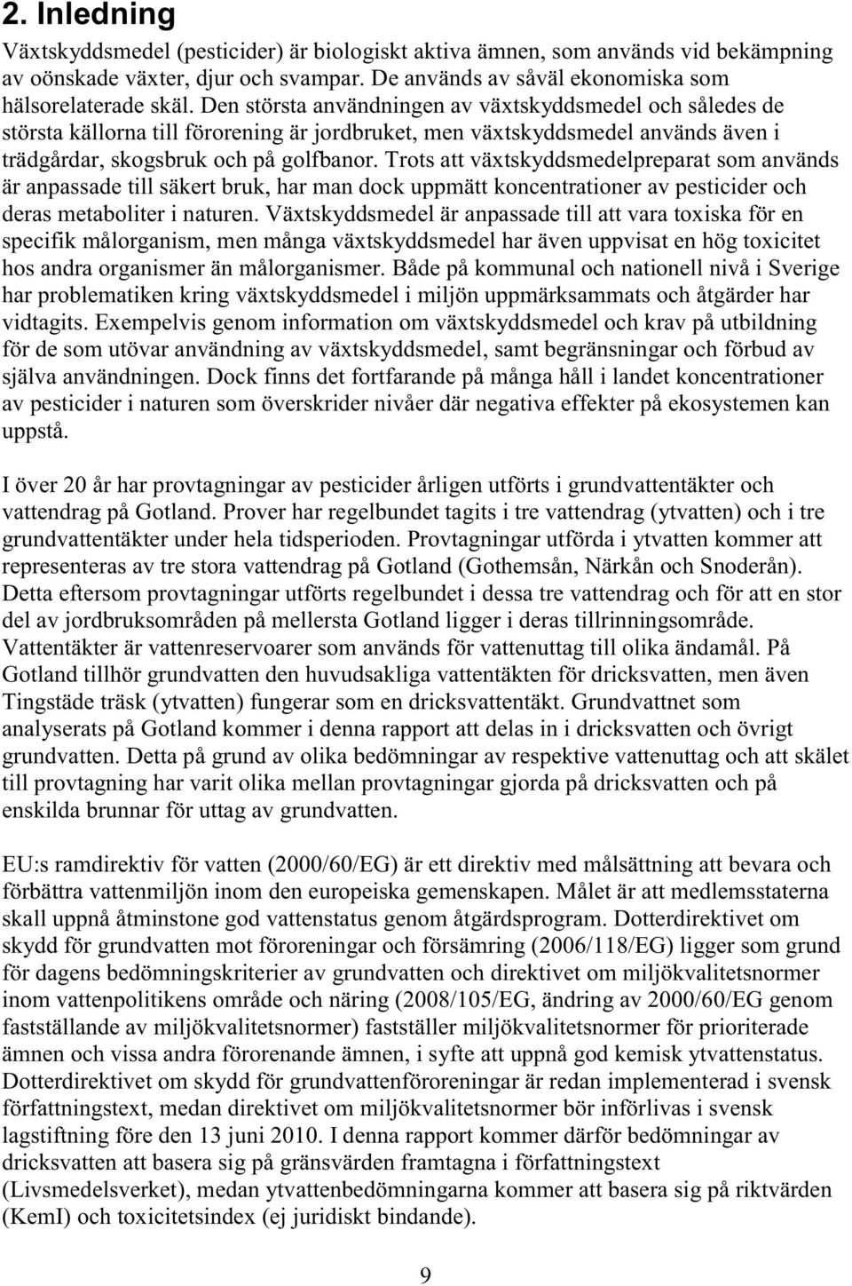 Trots att växtskyddsmedelpreparat som används är anpassade till säkert bruk, har man dock uppmätt koncentrationer av pesticider och deras metaboliter i naturen.