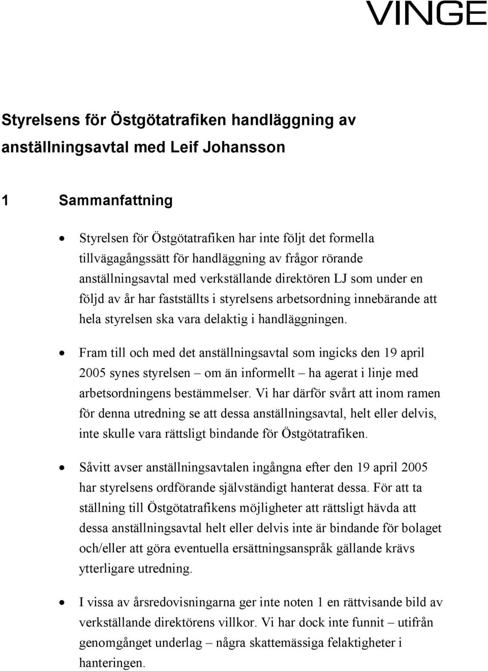 Fram till och med det anställningsavtal som ingicks den 19 april 2005 synes styrelsen om än informellt ha agerat i linje med arbetsordningens bestämmelser.