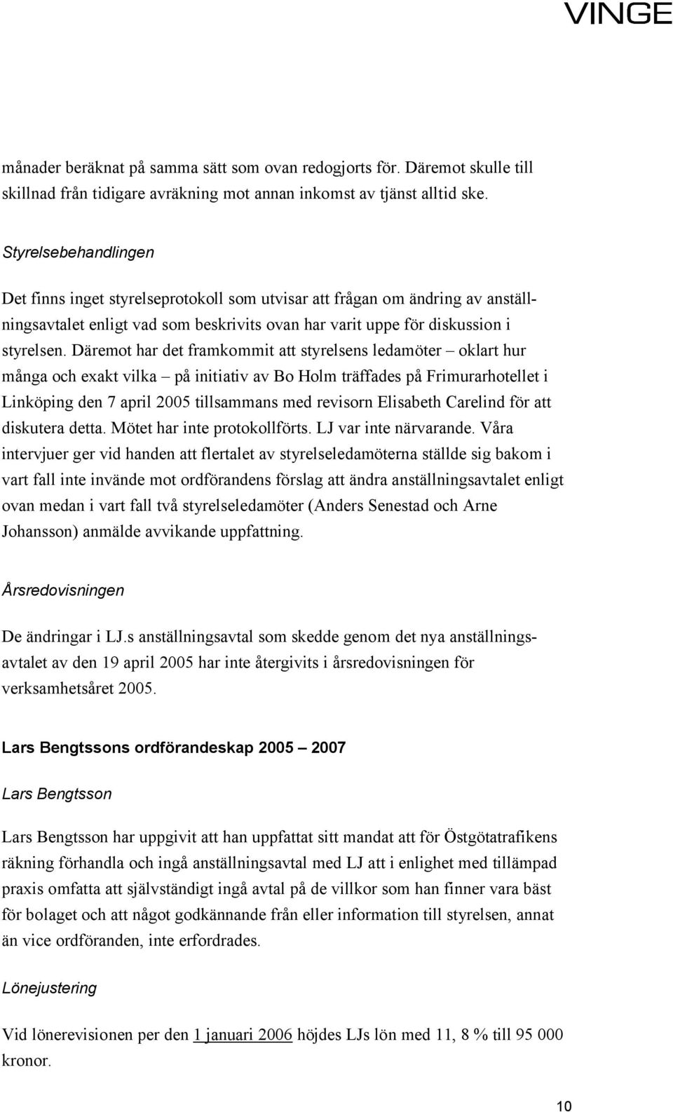 Däremot har det framkommit att styrelsens ledamöter oklart hur många och exakt vilka på initiativ av Bo Holm träffades på Frimurarhotellet i Linköping den 7 april 2005 tillsammans med revisorn