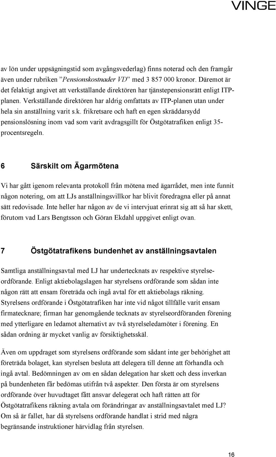 Verkställande direktören har aldrig omfattats av ITP-planen utan under hela sin anställning varit s.k. frikretsare och haft en egen skräddarsydd pensionslösning inom vad som varit avdragsgillt för Östgötatrafiken enligt 35- procentsregeln.