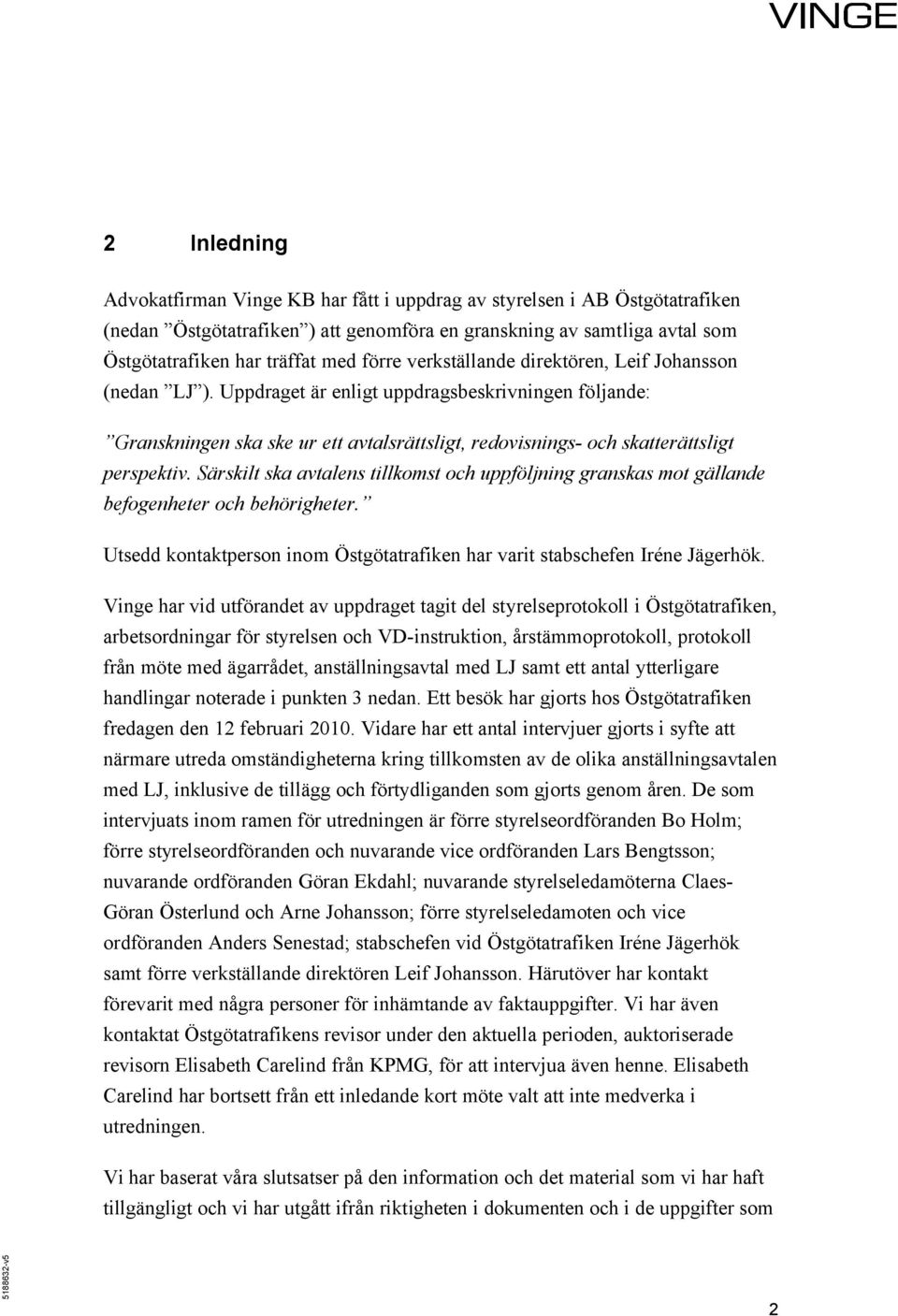 Uppdraget är enligt uppdragsbeskrivningen följande: Granskningen ska ske ur ett avtalsrättsligt, redovisnings- och skatterättsligt perspektiv.