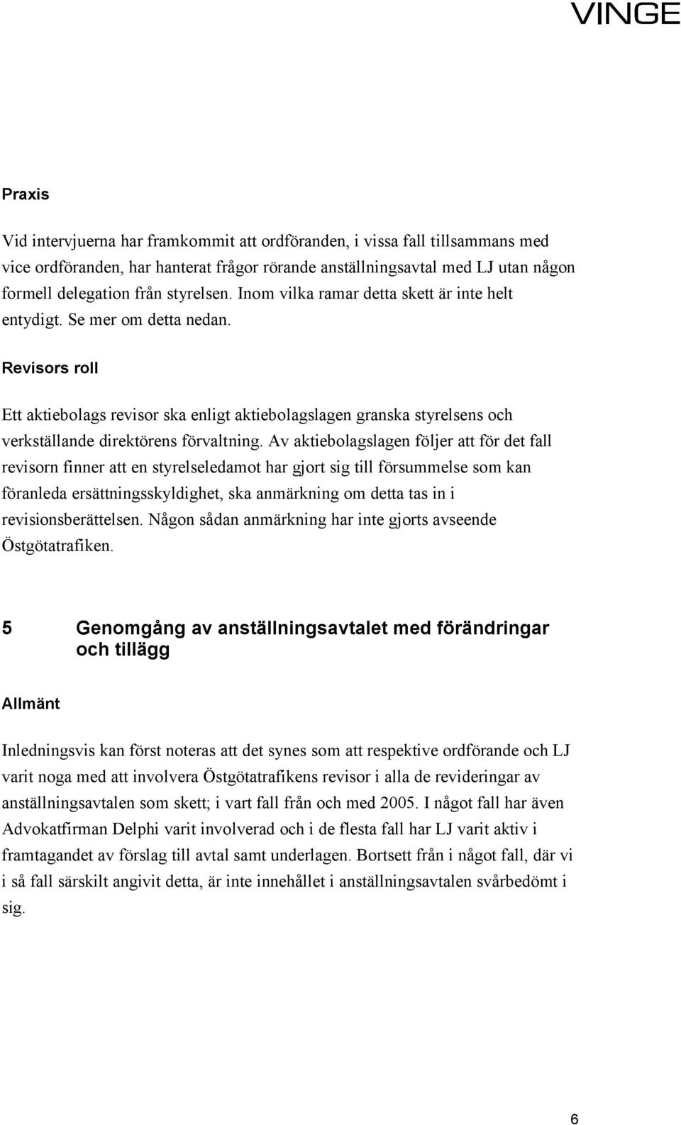 Revisors roll Ett aktiebolags revisor ska enligt aktiebolagslagen granska styrelsens och verkställande direktörens förvaltning.