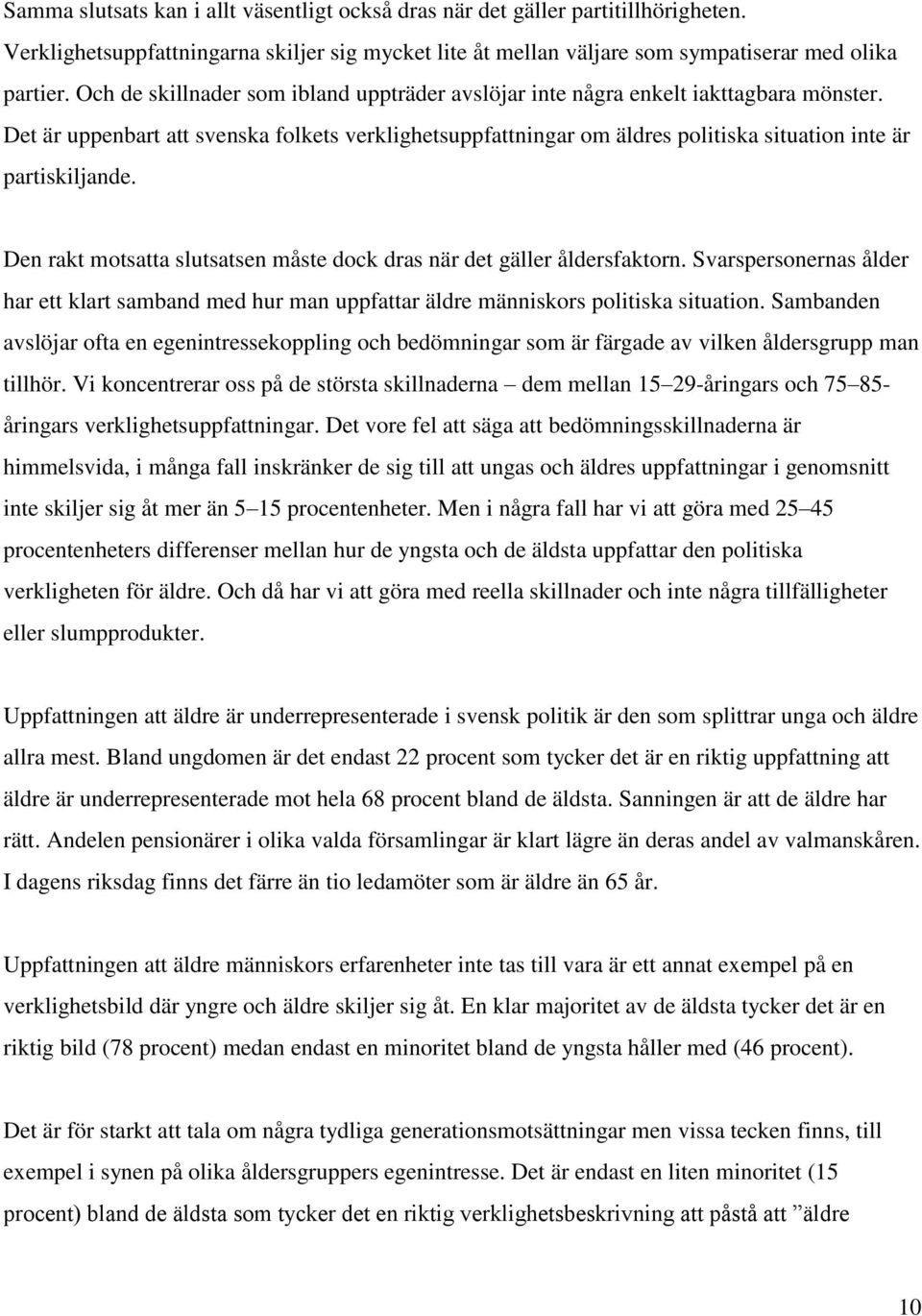 Det är uppenbart att svenska folkets verklighetsuppfattningar om äldres politiska situation inte är partiskiljande. Den rakt motsatta slutsatsen måste dock dras när det gäller åldersfaktorn.