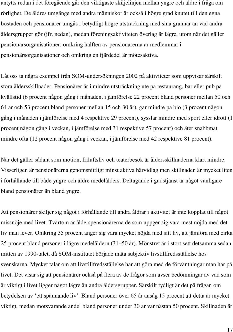 nedan), medan föreningsaktiviteten överlag är lägre, utom när det gäller pensionärsorganisationer: omkring hälften av pensionärerna är medlemmar i pensionärsorganisationer och omkring en fjärdedel är