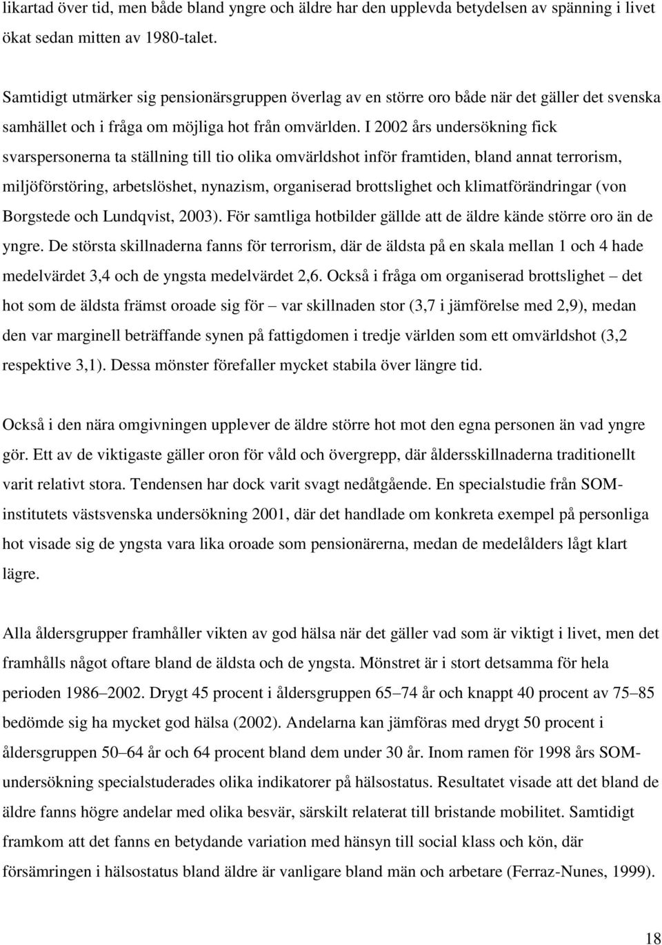 I 2002 års undersökning fick svarspersonerna ta ställning till tio olika omvärldshot inför framtiden, bland annat terrorism, miljöförstöring, arbetslöshet, nynazism, organiserad brottslighet och