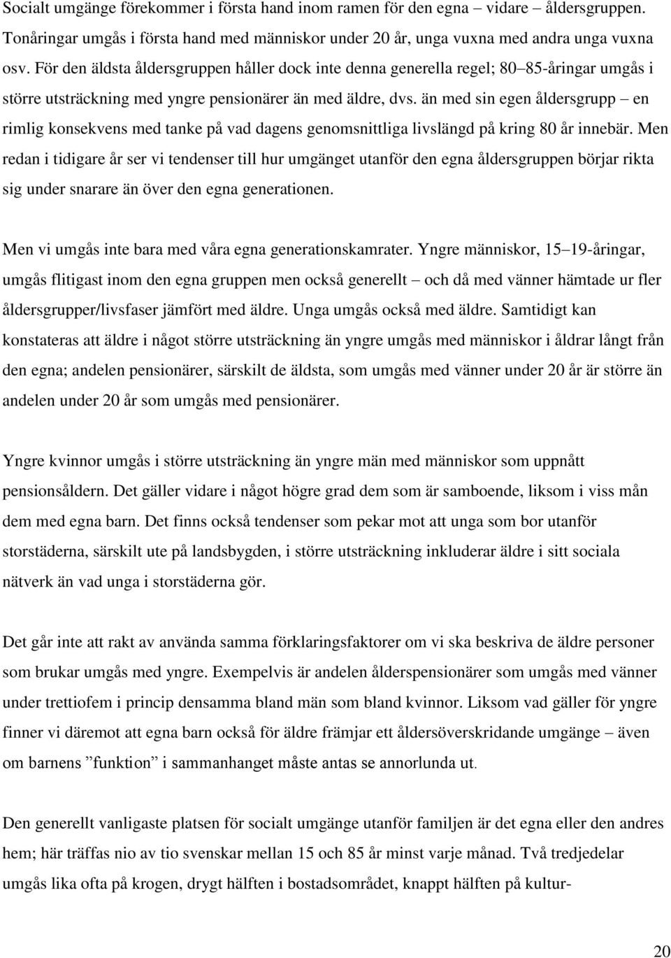 än med sin egen åldersgrupp en rimlig konsekvens med tanke på vad dagens genomsnittliga livslängd på kring 80 år innebär.