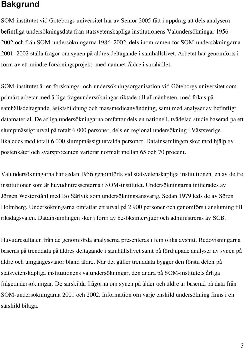 Arbetet har genomförts i form av ett mindre forskningsprojekt med namnet Äldre i samhället.