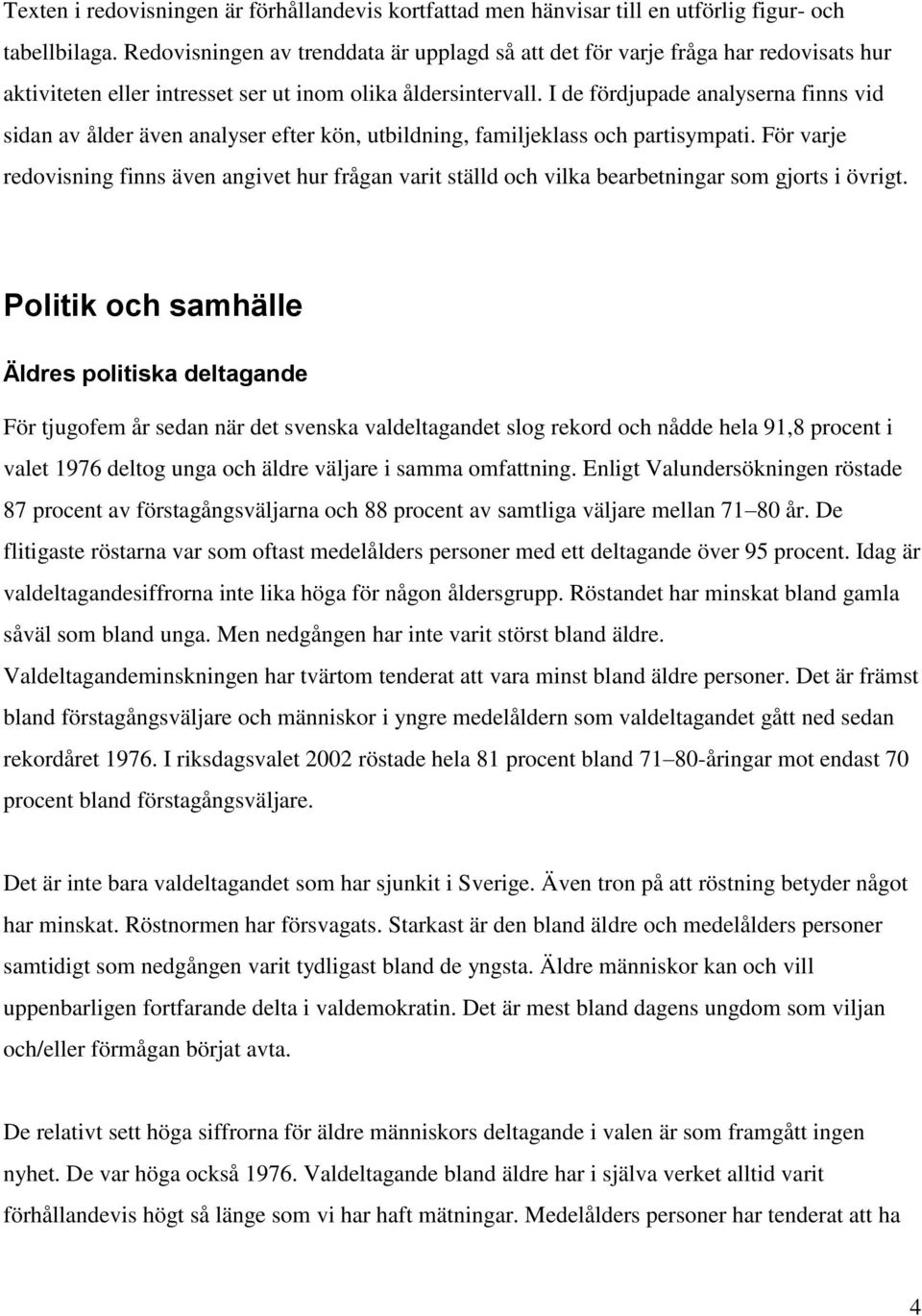 I de fördjupade analyserna finns vid sidan av ålder även analyser efter kön, utbildning, familjeklass och partisympati.