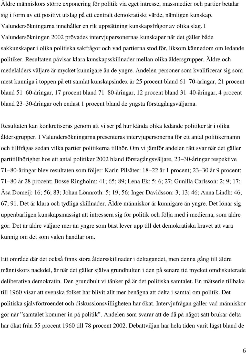 I Valundersökningen 2002 prövades intervjupersonernas kunskaper när det gäller både sakkunskaper i olika politiska sakfrågor och vad partierna stod för, liksom kännedom om ledande politiker.