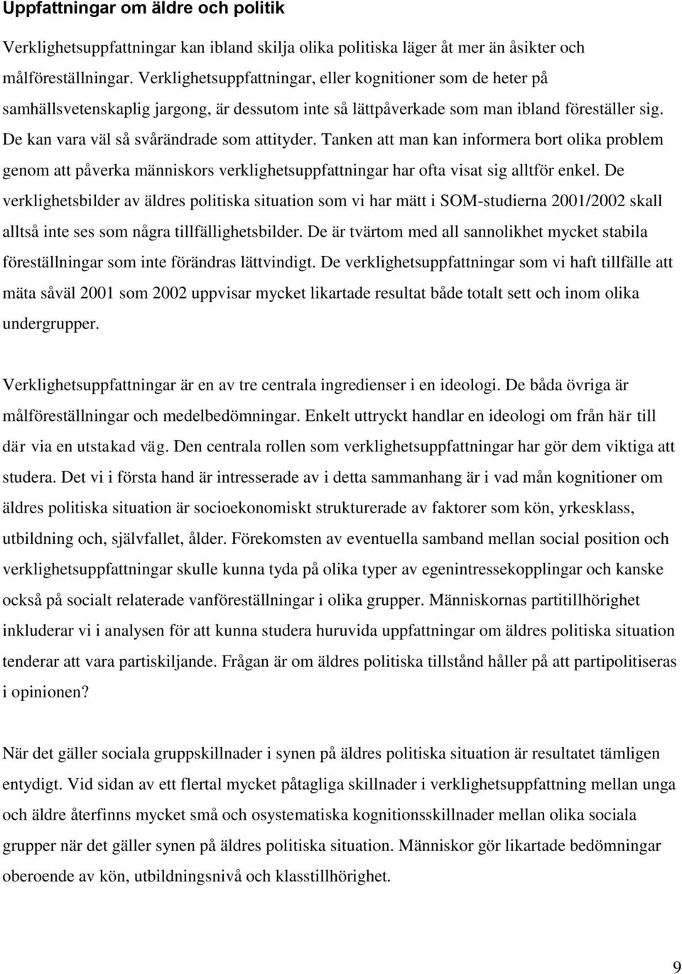 De kan vara väl så svårändrade som attityder. Tanken att man kan informera bort olika problem genom att påverka människors verklighetsuppfattningar har ofta visat sig alltför enkel.