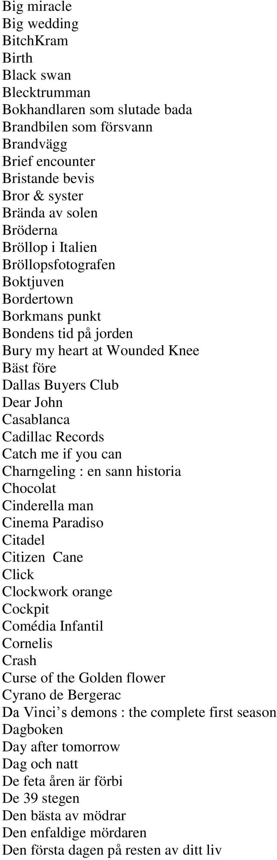 me if you can Charngeling : en sann historia Chocolat Cinderella man Cinema Paradiso Citadel Citizen Cane Click Clockwork orange Cockpit Comédia Infantil Cornelis Crash Curse of the Golden flower