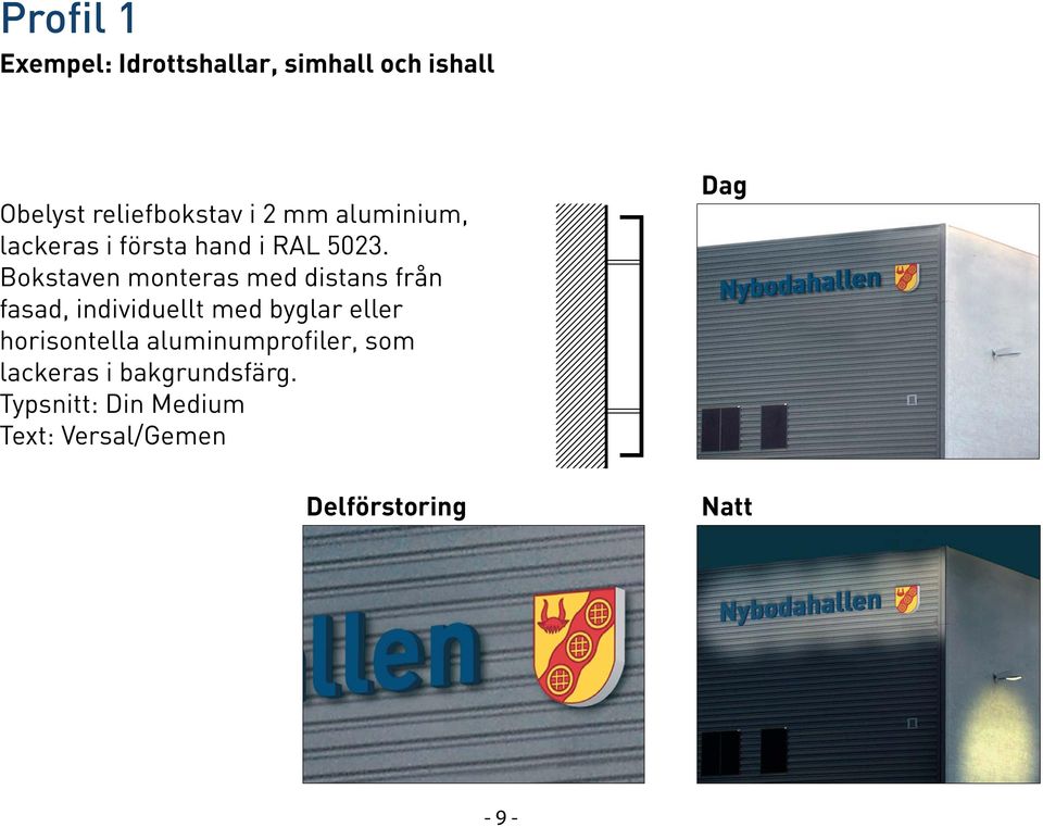 Bokstaven monteras med distans från fasad, individuellt med byglar eller