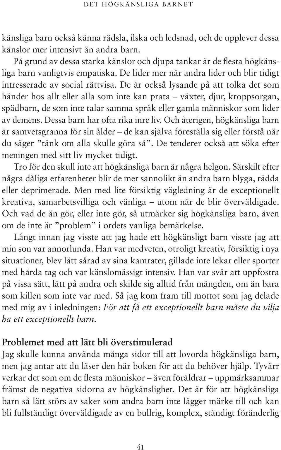 De är också lysande på att tolka det som händer hos allt eller alla som inte kan prata växter, djur, kroppsorgan, spädbarn, de som inte talar samma språk eller gamla människor som lider av demens.