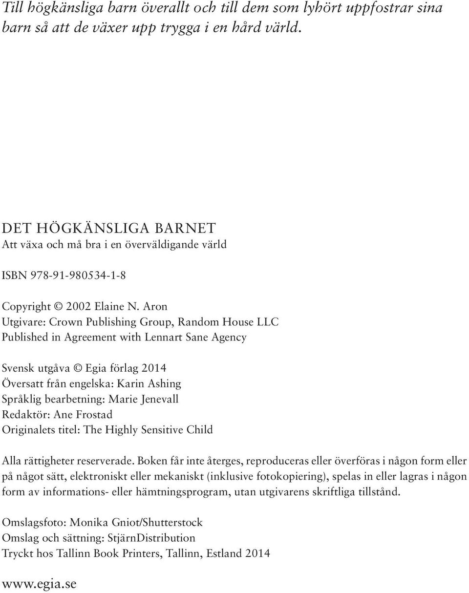 Aron Utgivare: Crown Publishing Group, Random House LLC Published in Agreement with Lennart Sane Agency Svensk utgåva Egia förlag 2014 Översatt från engelska: Karin Ashing Språklig bearbetning: Marie